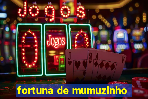 fortuna de mumuzinho